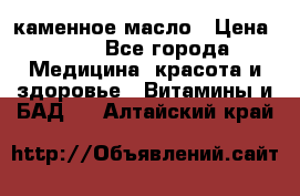 каменное масло › Цена ­ 20 - Все города Медицина, красота и здоровье » Витамины и БАД   . Алтайский край